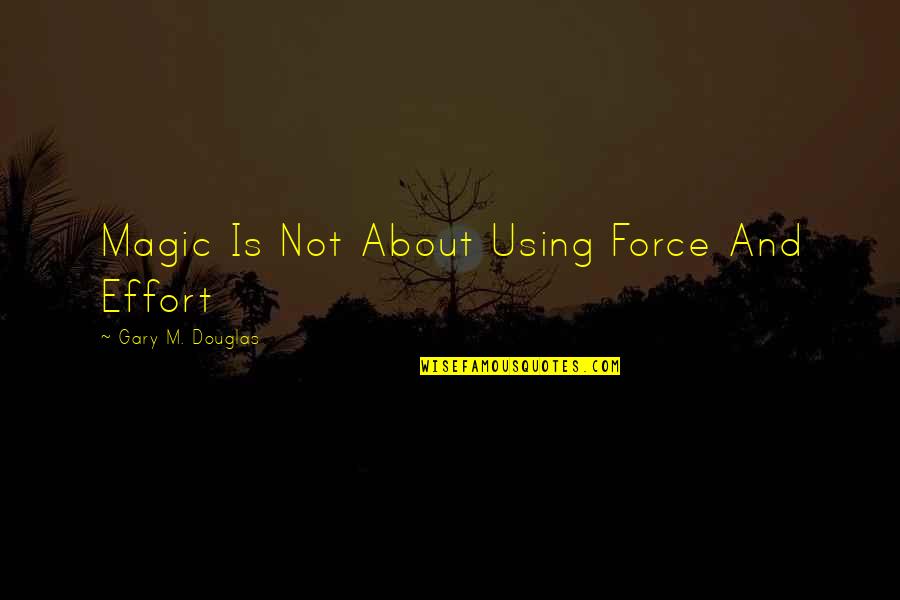 Lord Carson Quotes By Gary M. Douglas: Magic Is Not About Using Force And Effort