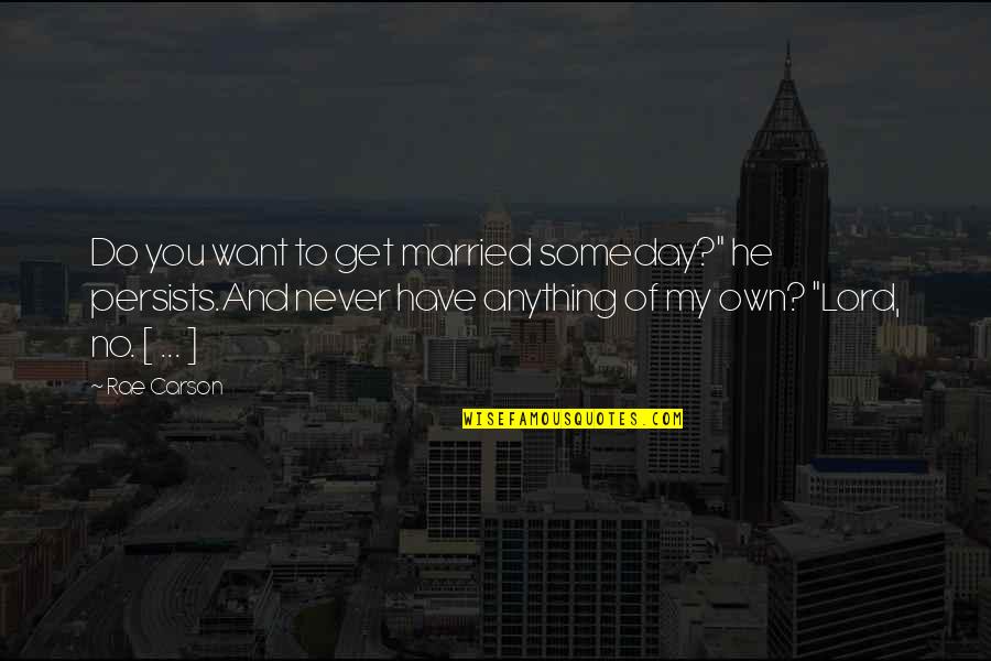 Lord Carson Quotes By Rae Carson: Do you want to get married someday?" he