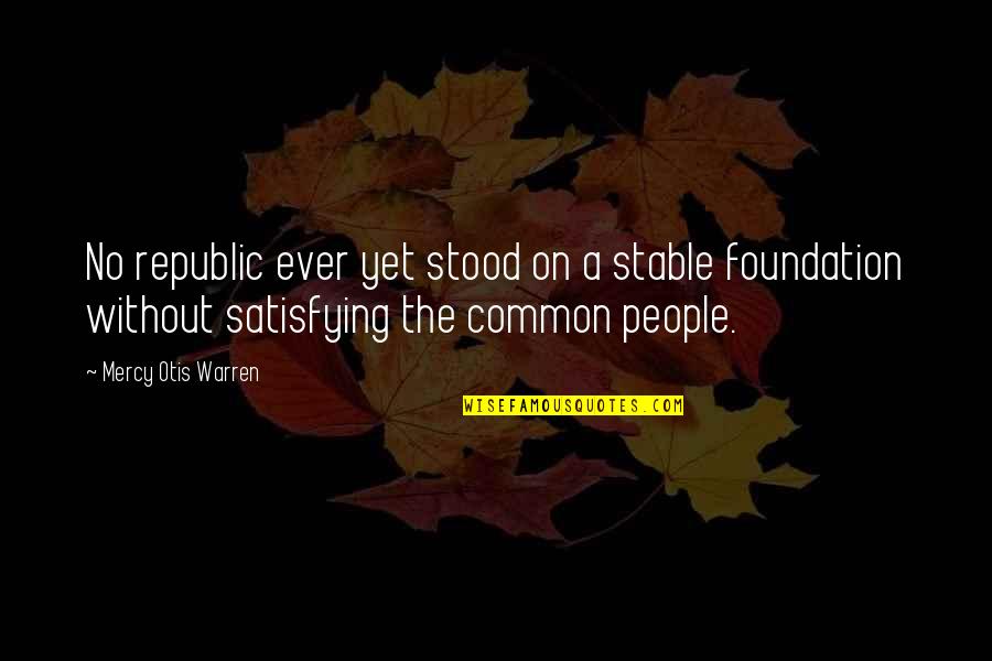 Lord Charles Cornwallis Famous Quotes By Mercy Otis Warren: No republic ever yet stood on a stable Lord Charles Cornwallis Famous Quotes By Mercy Otis Warren: No republic ever yet stood on a stable