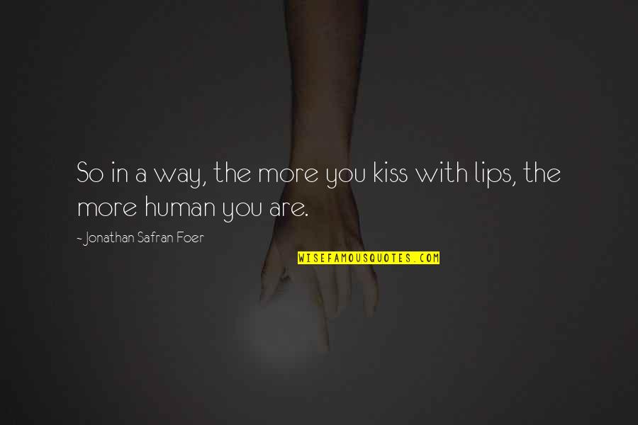 Lord Chesterfield Brainy Quotes By Jonathan Safran Foer: So in a way, the more you kiss