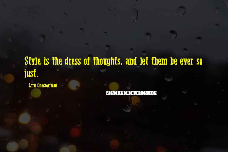 Lord Chesterfield quotes: Style is the dress of thoughts, and let them be ever so just.