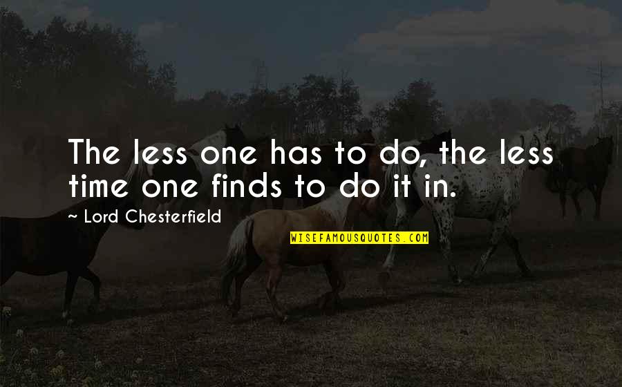 Lord Chesterfield Time Quotes By Lord Chesterfield: The less one has to do, the less