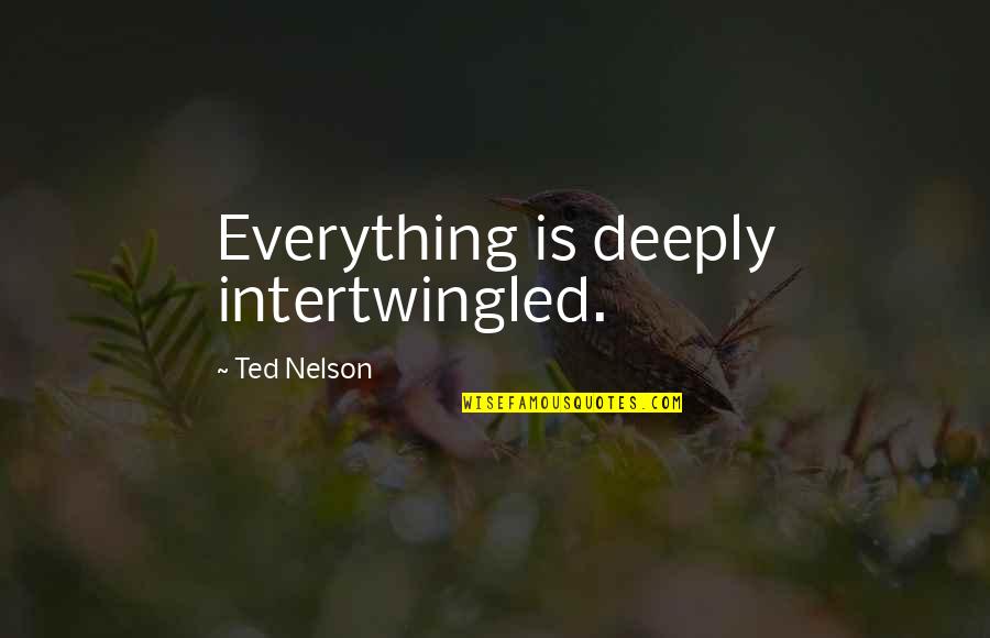 Lord Commander Mormont Quotes By Ted Nelson: Everything is deeply intertwingled. Lord Commander Mormont Quotes By Ted Nelson: Everything is deeply intertwingled.
