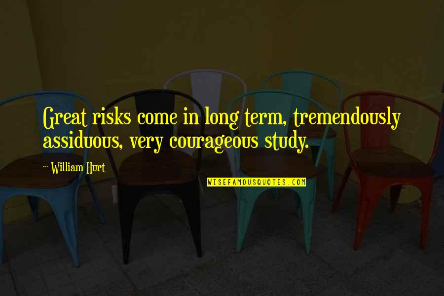 Lord Dalhousie Quotes By William Hurt: Great risks come in long term, tremendously assiduous,