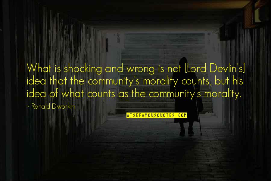 Lord Devlin Quotes By Ronald Dworkin: What is shocking and wrong is not [Lord