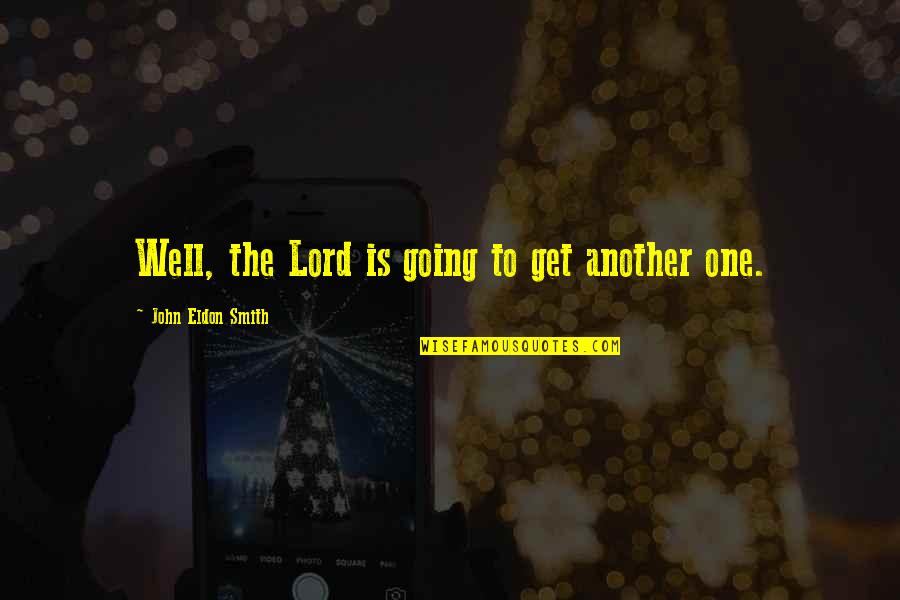 Lord Eldon Quotes By John Eldon Smith: Well, the Lord is going to get another