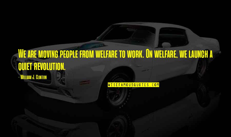 Lord Eldon Quotes By William J. Clinton: We are moving people from welfare to work.