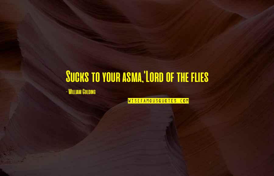 Lord Flies Quotes By William Golding: Sucks to your asma,'Lord of the flies