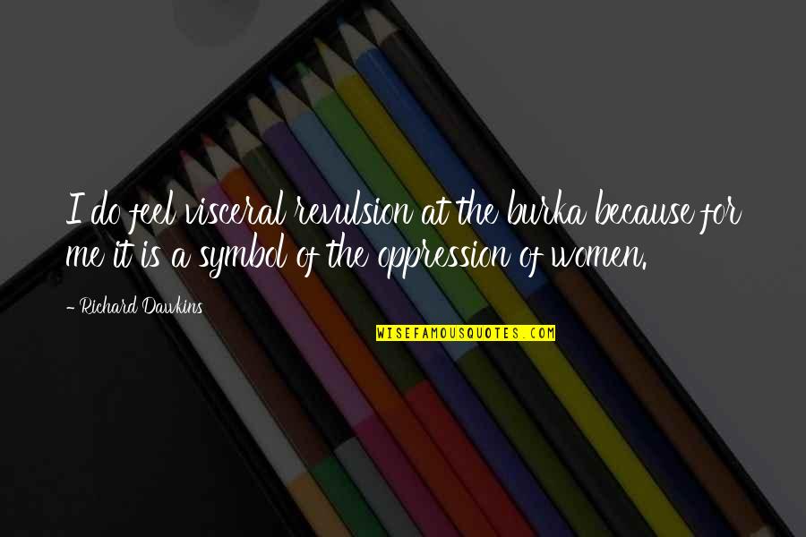 Lord For Thy Tender Quotes By Richard Dawkins: I do feel visceral revulsion at the burka