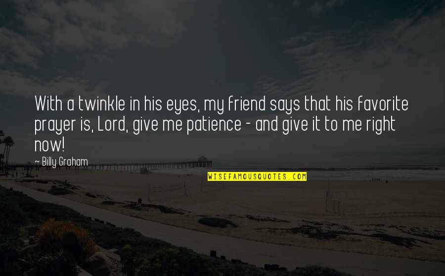 Lord Give Me More Patience Quotes By Billy Graham: With a twinkle in his eyes, my friend