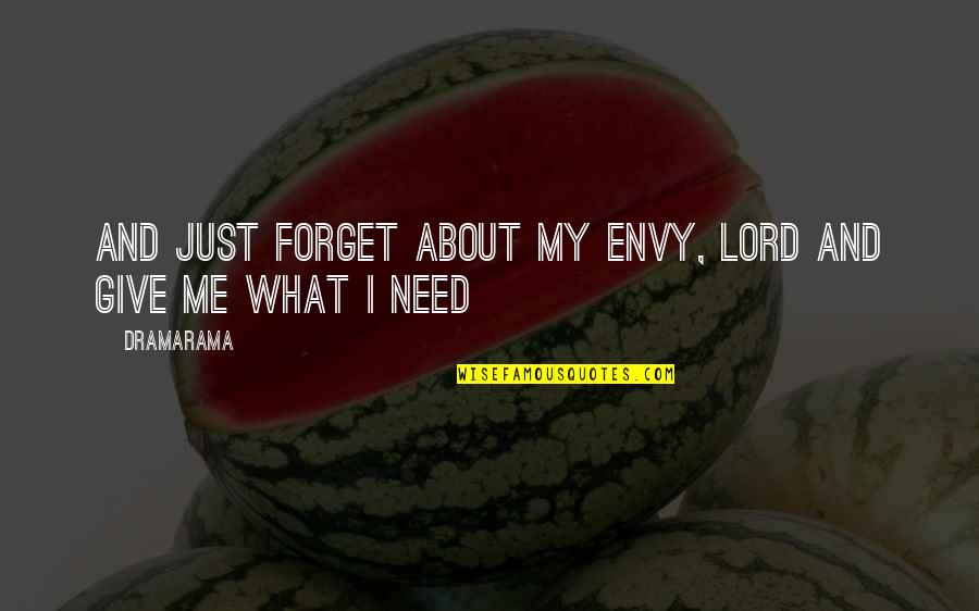 Lord Give Me You Quotes By Dramarama: And just forget about my envy, Lord and