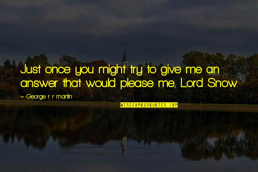 Lord Give Me You Quotes By George R R Martin: Just once you might try to give me