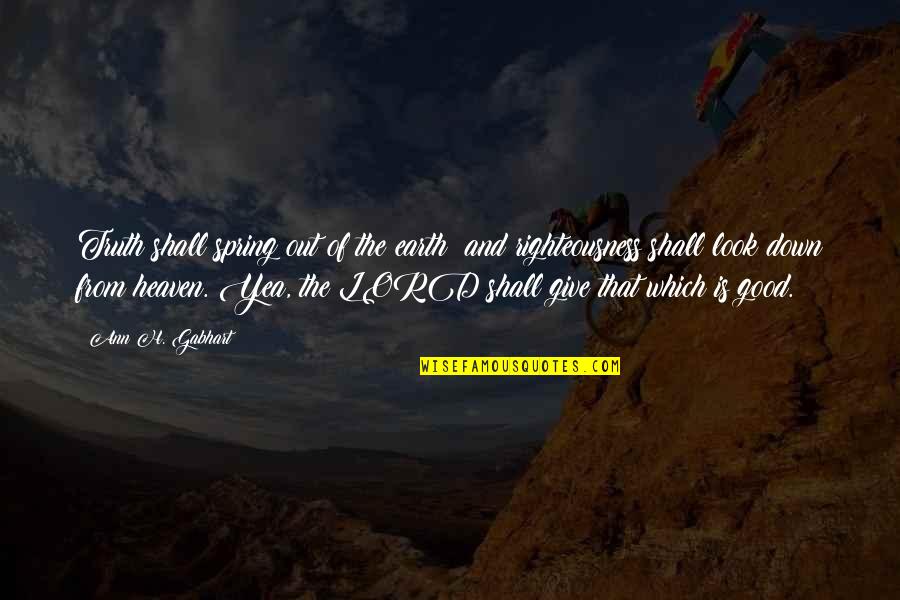 Lord Give Quotes By Ann H. Gabhart: Truth shall spring out of the earth; and