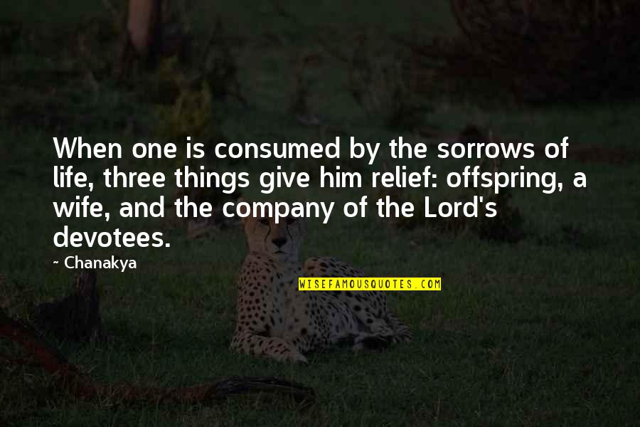 Lord Give Quotes By Chanakya: When one is consumed by the sorrows of