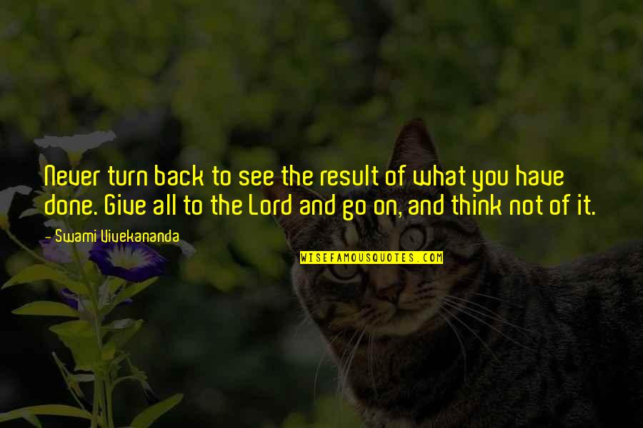 Lord Give Quotes By Swami Vivekananda: Never turn back to see the result of