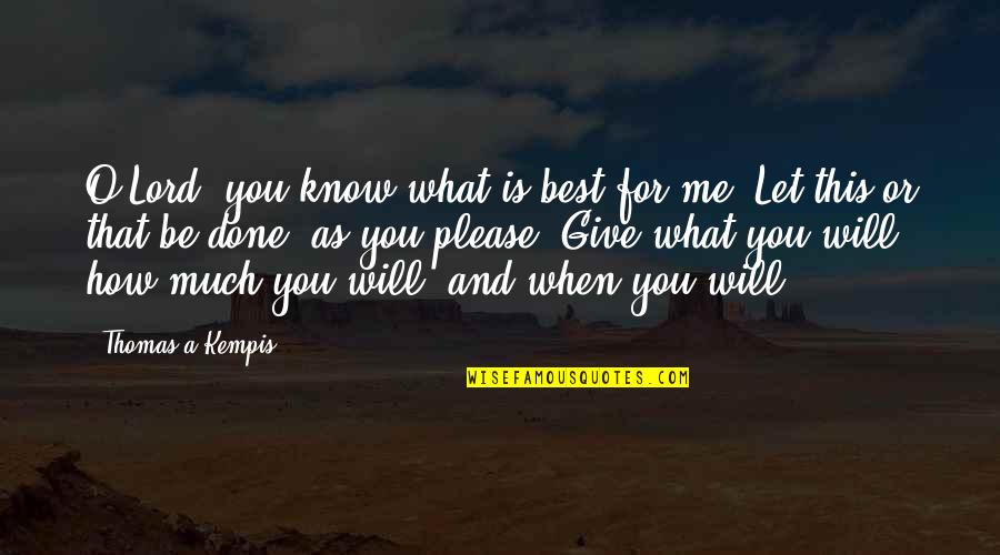 Lord Give Quotes By Thomas A Kempis: O Lord, you know what is best for