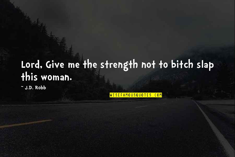 Lord Give Strength Quotes By J.D. Robb: Lord, Give me the strength not to bitch