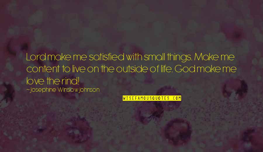 Lord God Quotes By Josephine Winslow Johnson: Lord make me satisfied with small things. Make