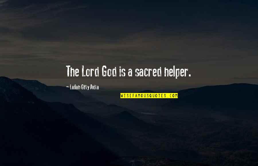 Lord God Quotes By Lailah Gifty Akita: The Lord God is a sacred helper.