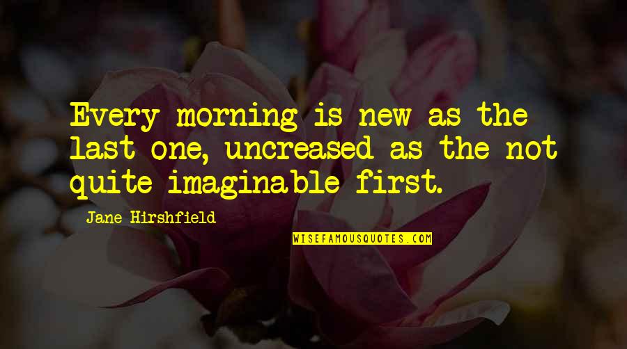 Lord Goring Quotes By Jane Hirshfield: Every morning is new as the last one,