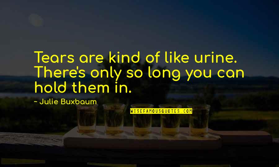 Lord Guide Me Today Quotes By Julie Buxbaum: Tears are kind of like urine. There's only