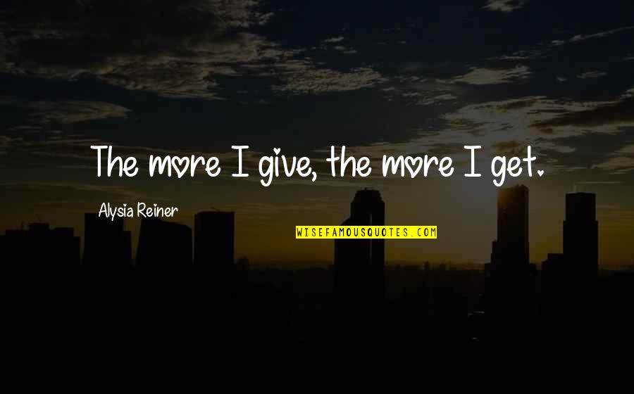 Lord Hari Quotes By Alysia Reiner: The more I give, the more I get. Lord Hari Quotes By Alysia Reiner: The more I give, the more I get.