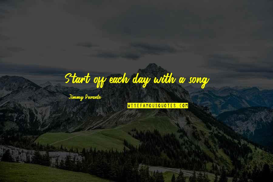 Lord Haw Haw Quotes By Jimmy Durante: Start off each day with a song Lord Haw Haw Quotes By Jimmy Durante: Start off each day with a song
