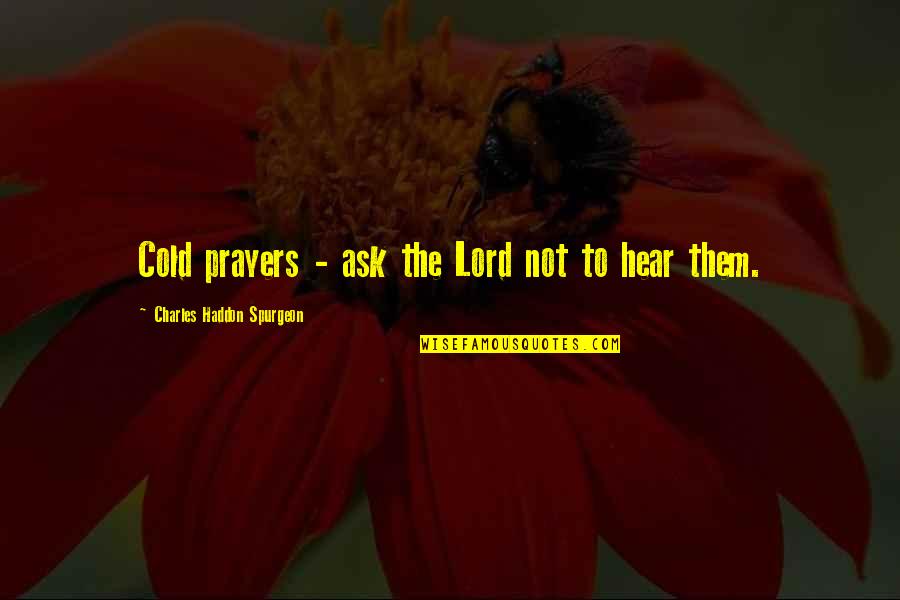 Lord Hear My Prayers Quotes By Charles Haddon Spurgeon: Cold prayers - ask the Lord not to
