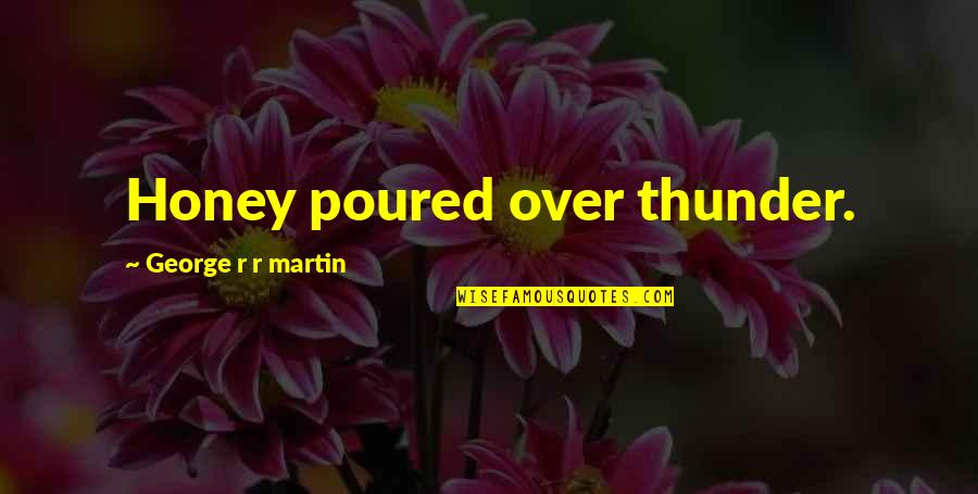 Lord Help Me To Hold On Quotes By George R R Martin: Honey poured over thunder. Lord Help Me To Hold On Quotes By George R R Martin: Honey poured over thunder.