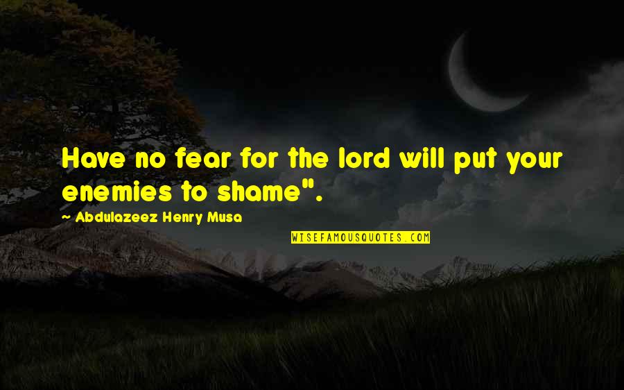 Lord Henry Quotes By Abdulazeez Henry Musa: Have no fear for the lord will put