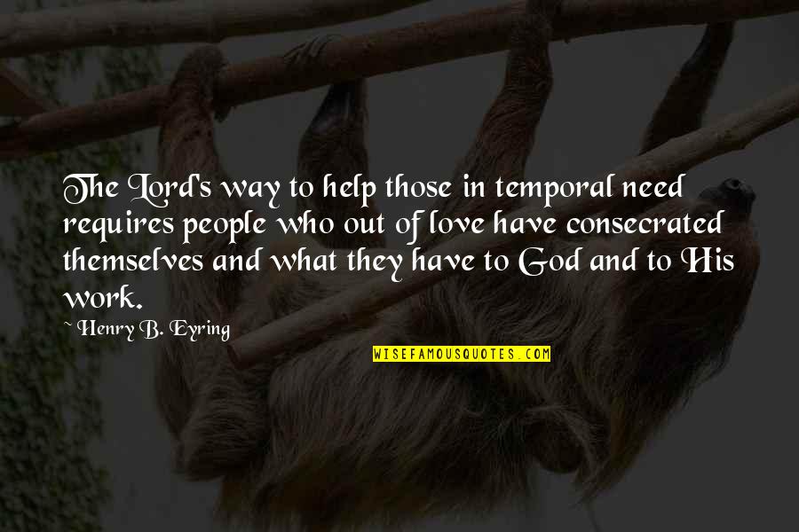 Lord Henry Quotes By Henry B. Eyring: The Lord's way to help those in temporal