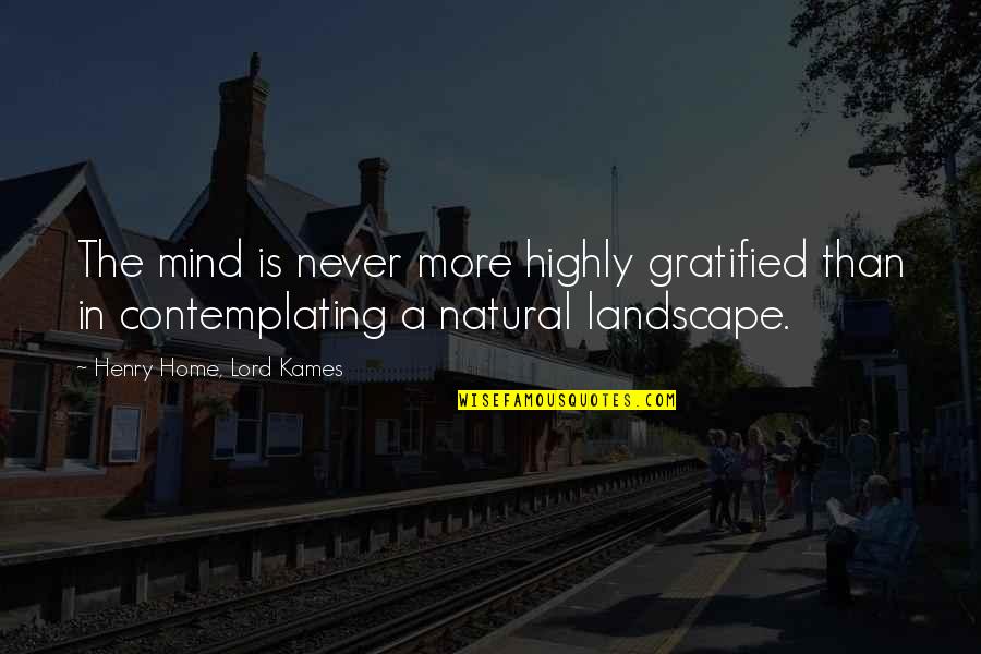 Lord Henry Quotes By Henry Home, Lord Kames: The mind is never more highly gratified than