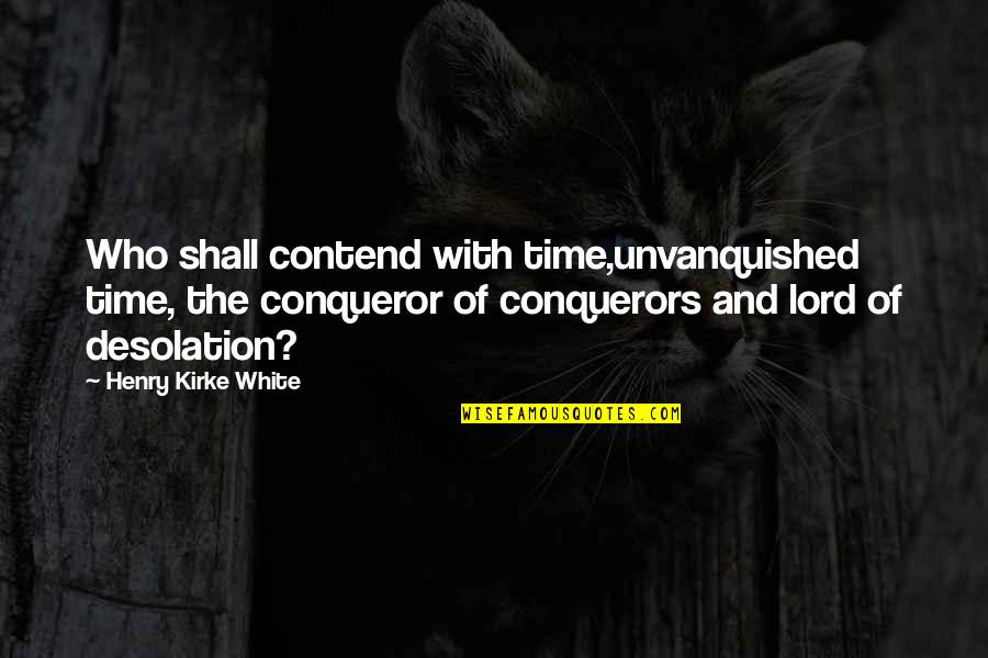 Lord Henry Quotes By Henry Kirke White: Who shall contend with time,unvanquished time, the conqueror