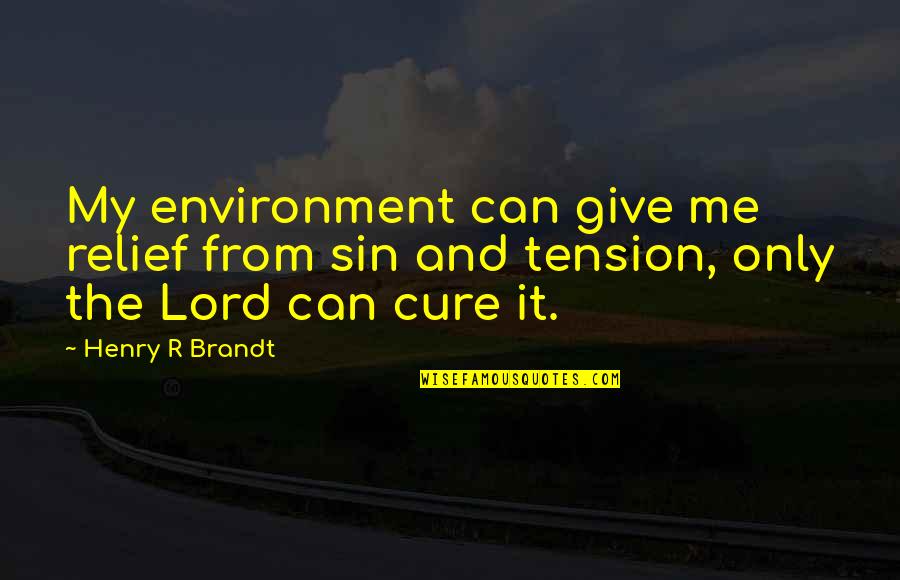 Lord Henry Quotes By Henry R Brandt: My environment can give me relief from sin