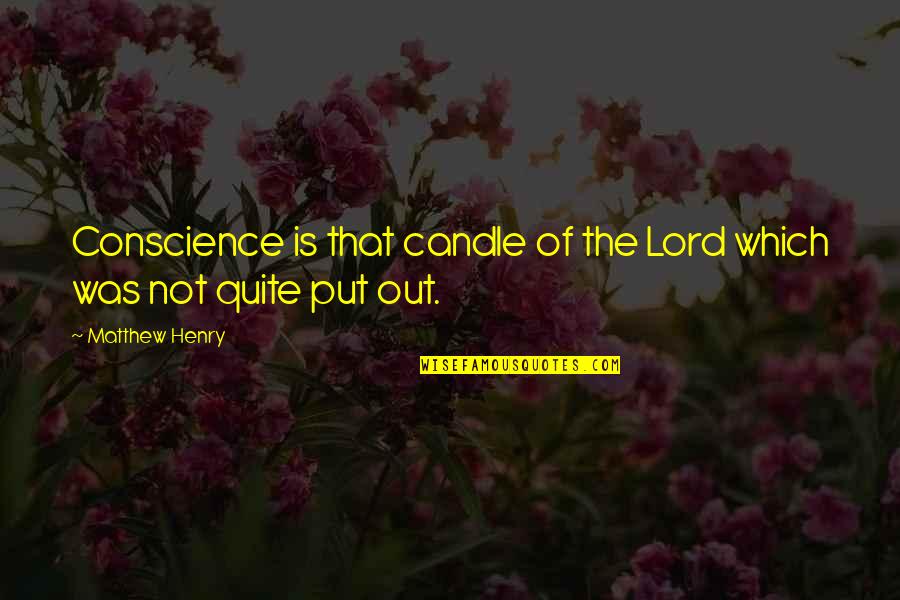 Lord Henry Quotes By Matthew Henry: Conscience is that candle of the Lord which