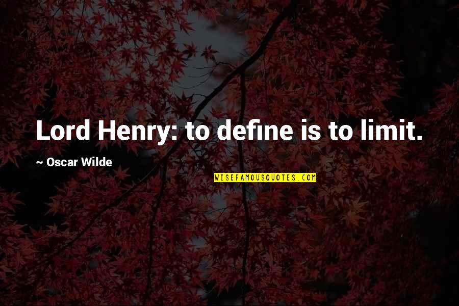 Lord Henry Quotes By Oscar Wilde: Lord Henry: to define is to limit.