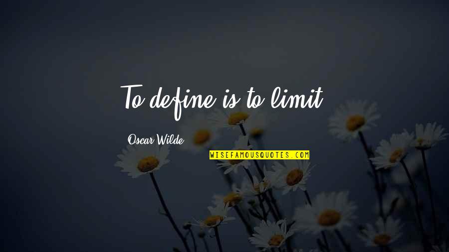 Lord Henry Quotes By Oscar Wilde: To define is to limit.
