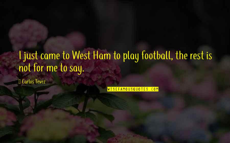 Lord Hold Me Quotes By Carlos Tevez: I just came to West Ham to play