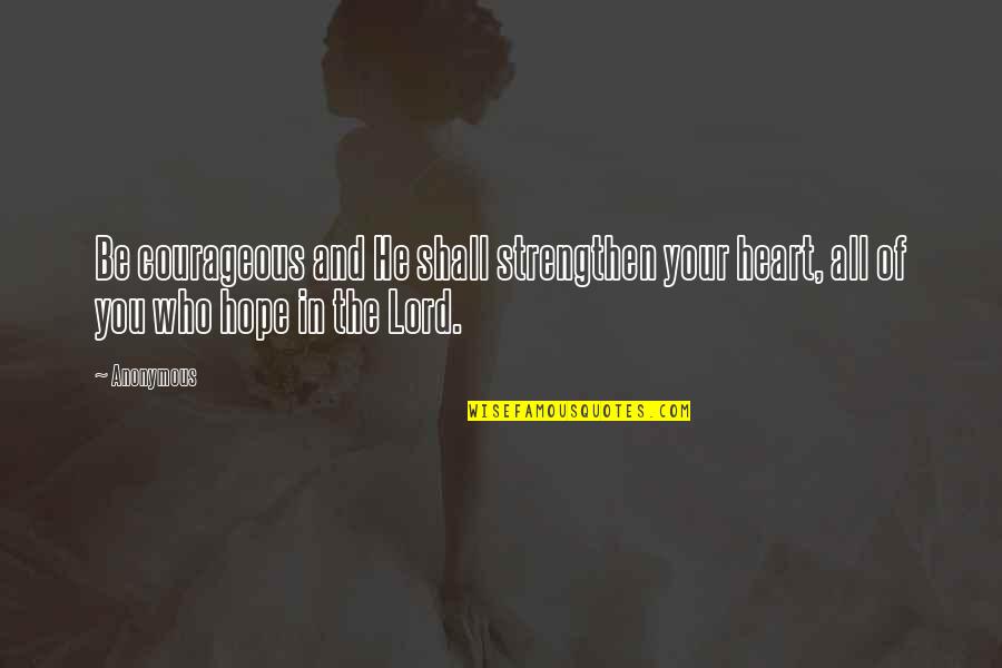 Lord Hope Quotes By Anonymous: Be courageous and He shall strengthen your heart,