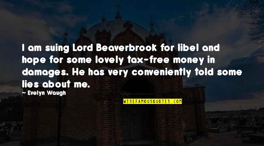Lord Hope Quotes By Evelyn Waugh: I am suing Lord Beaverbrook for libel and