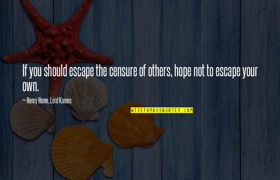 Lord Hope Quotes By Henry Home, Lord Kames: If you should escape the censure of others,