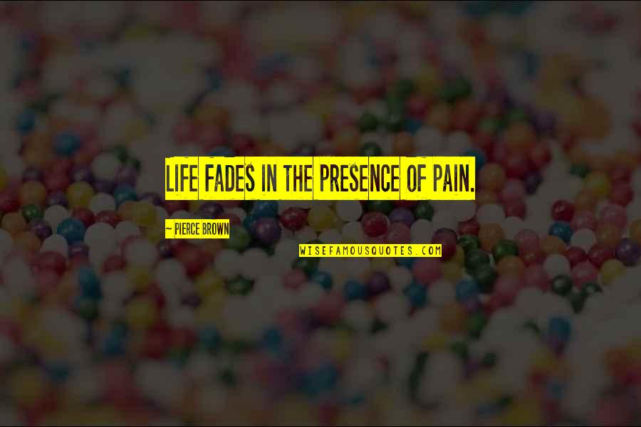 Lord Huron Love Quotes By Pierce Brown: Life fades in the presence of pain.