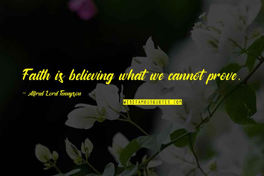 Lord I Believe In You Quotes By Alfred Lord Tennyson: Faith is believing what we cannot prove.