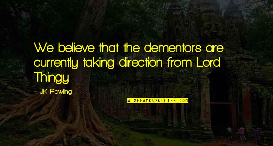 Lord I Believe In You Quotes By J.K. Rowling: We believe that the dementors are currently taking