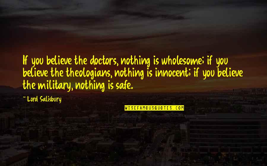 Lord I Believe In You Quotes By Lord Salisbury: If you believe the doctors, nothing is wholesome;