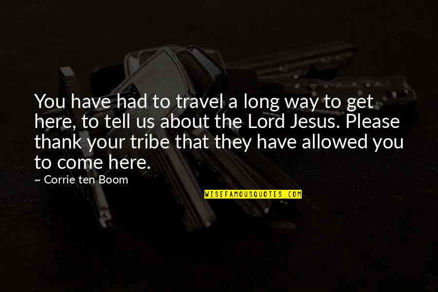 Lord I Come To You Quotes By Corrie Ten Boom: You have had to travel a long way