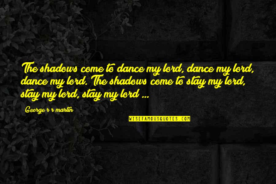 Lord I Come To You Quotes By George R R Martin: The shadows come to dance my lord, dance