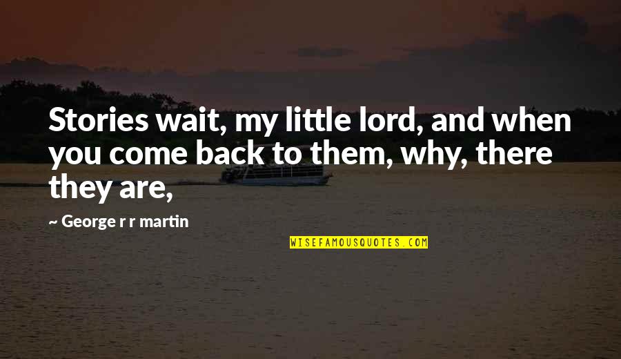 Lord I Come To You Quotes By George R R Martin: Stories wait, my little lord, and when you
