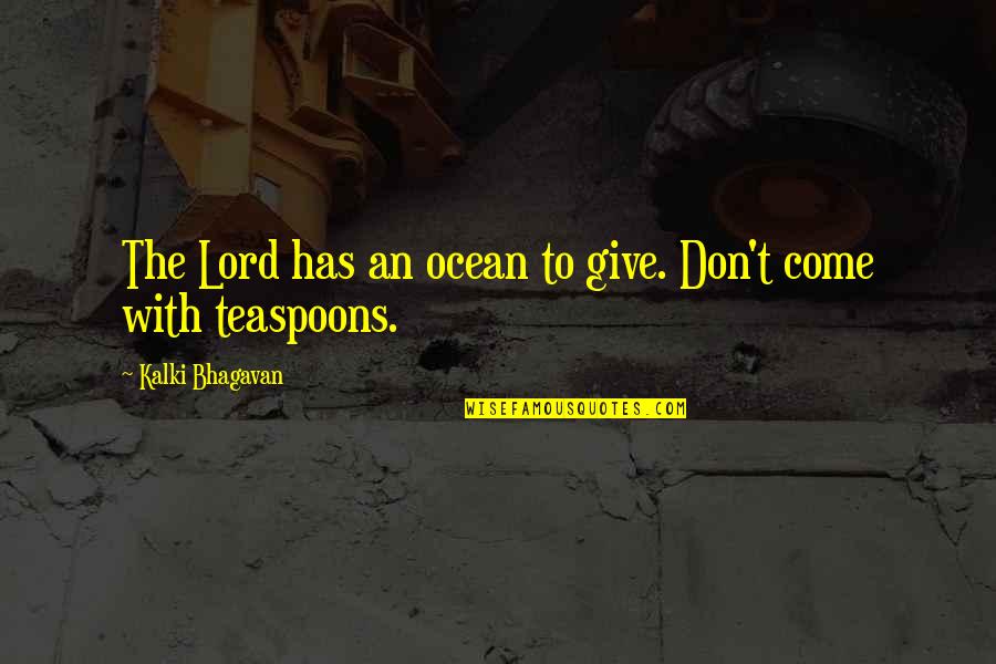 Lord I Come To You Quotes By Kalki Bhagavan: The Lord has an ocean to give. Don't