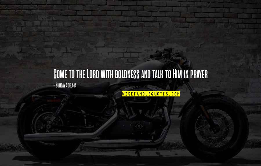 Lord I Come To You Quotes By Sunday Adelaja: Come to the Lord with boldness and talk